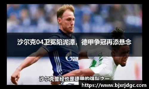 沙尔克04卫冕陷泥潭，德甲争冠再添悬念