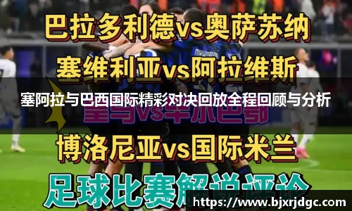 塞阿拉与巴西国际精彩对决回放全程回顾与分析